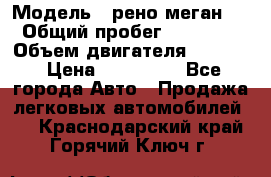  › Модель ­ рено меган 3 › Общий пробег ­ 97 000 › Объем двигателя ­ 1 500 › Цена ­ 440 000 - Все города Авто » Продажа легковых автомобилей   . Краснодарский край,Горячий Ключ г.